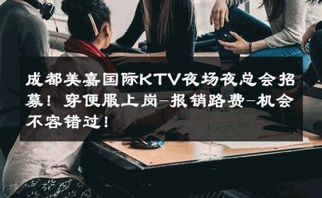 成都美嘉国际KTV夜场夜总会招募！穿便服上岗-报销路费-机会不容错过！ 