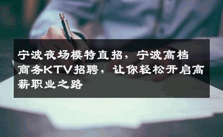 宁波夜场模特直招，宁波高档商务KTV招聘，让你轻松开启高薪职业之路