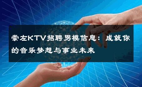 崇左KTV招聘男模信息：成就你的音乐梦想与事业未来 