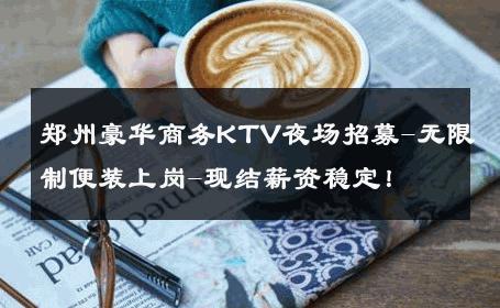 郑州豪华商务KTV夜场招募-无限制便装上岗-现结薪资稳定！ 
