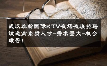 武汉缤纷国际KTV夜场夜班招聘诚邀高素质人才-需求量大-机会难得！ 