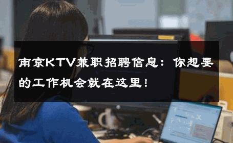南京KTV兼职招聘信息：你想要的工作机会就在这里！ 