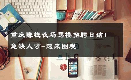 重庆赚钱夜场男模招聘日结！急缺人才-速来围观 