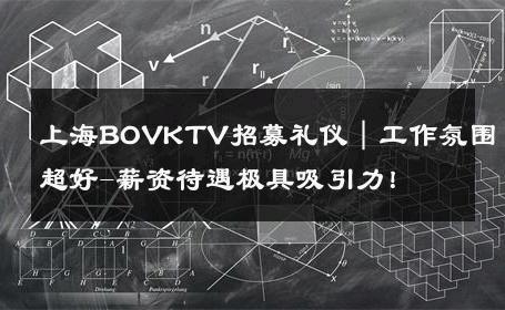 上海BOVKTV招募礼仪｜工作氛围超好-薪资待遇极具吸引力！ 