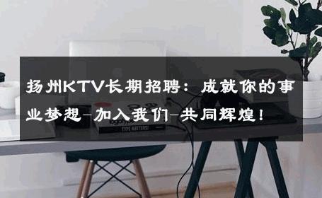 扬州KTV长期招聘：成就你的事业梦想-加入我们-共同辉煌！ 