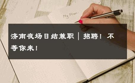 济南夜场日结兼职｜招聘！不等你来！ 