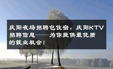 庆阳夜场招聘包住宿，庆阳KTV招聘信息——为你提供最优质的就业机会！