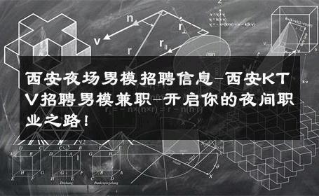 西安夜场男模招聘信息-西安KTV招聘男模兼职-开启你的夜间职业之路！ 