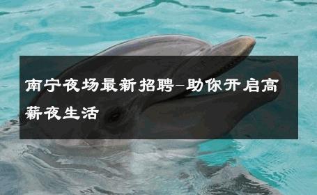 南宁夜场最新招聘-助你开启高薪夜生活 