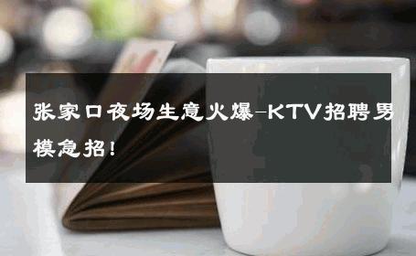 张家口夜场生意火爆-KTV招聘男模急招！ 
