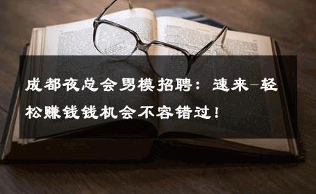 成都夜总会男模招聘：速来-轻松赚钱钱机会不容错过！ 
