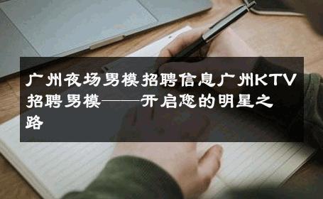 广州夜场男模招聘信息广州KTV招聘男模——开启您的明星之路 