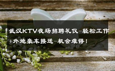武汉KTV夜场招聘礼仪-轻松工作+外地豪车接送-机会难得！ 