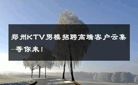 郑州KTV男模招聘高端客户云集-等你来！ 