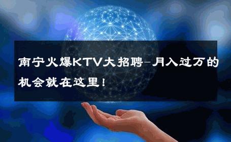 南宁火爆KTV大招聘-月入过万的机会就在这里！ 