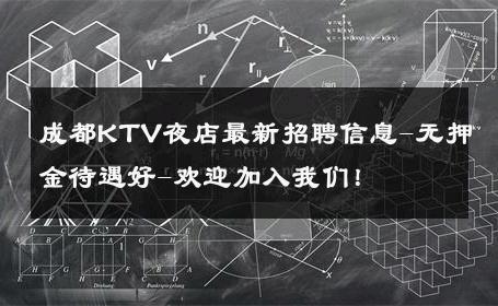 成都KTV夜店最新招聘信息-无押金待遇好-欢迎加入我们！ 
