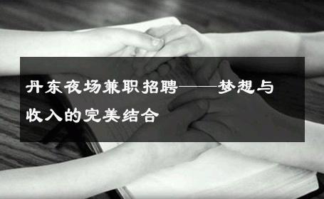 丹东夜场兼职招聘——梦想与收入的完美结合 