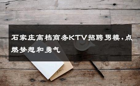 石家庄高档商务KTV招聘男模,点燃梦想和勇气 