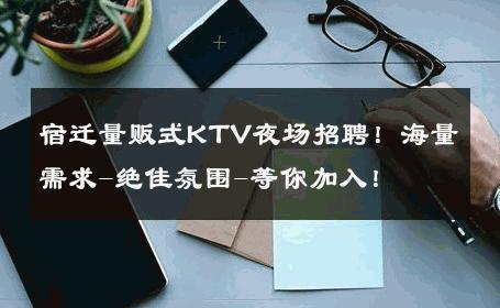 宿迁量贩式KTV夜场招聘！海量需求-绝佳氛围-等你加入！ 