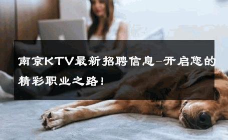 南京KTV最新招聘信息-开启您的精彩职业之路！ 