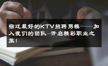 宿迁最好的KTV招聘男模——加入我们的团队-开启精彩职业之旅！ 