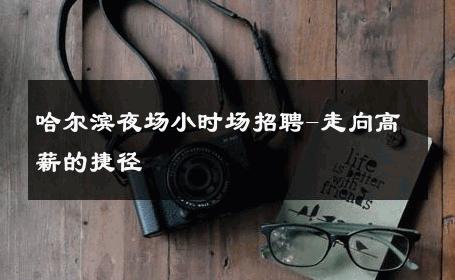 哈尔滨夜场小时场招聘-走向高薪的捷径 