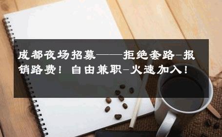 成都夜场招募——拒绝套路-报销路费！自由兼职-火速加入！ 