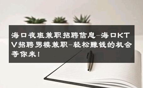 海口夜班兼职招聘信息-海口KTV招聘男模兼职-轻松赚钱的机会等你来！ 