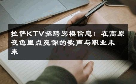 拉萨KTV招聘男模信息：在高原夜色里点亮你的歌声与职业未来 