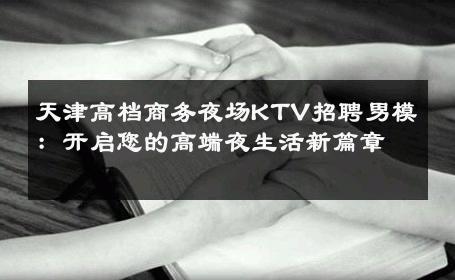 天津高档商务夜场KTV招聘男模：开启您的高端夜生活新篇章 