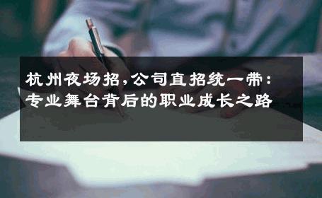 杭州夜场招,公司直招统一带：专业舞台背后的职业成长之路 