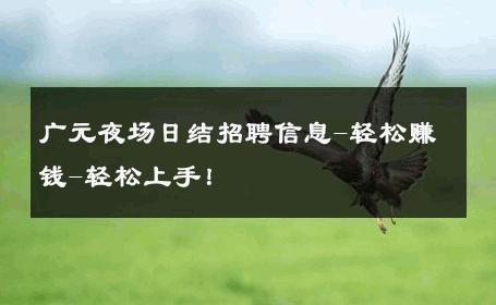 广元夜场日结招聘信息-轻松赚钱-轻松上手！ 