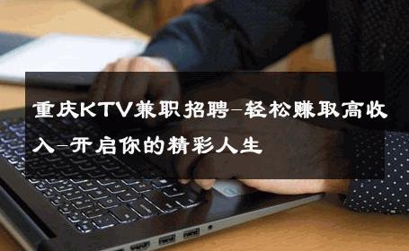 重庆KTV兼职招聘-轻松赚取高收入-开启你的精彩人生 