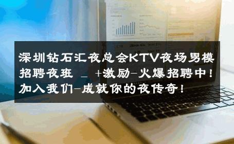 深圳钻石汇夜总会KTV夜场男模招聘夜班 _ +激励-火爆招聘中！加入我们-成就你的夜传奇！ 