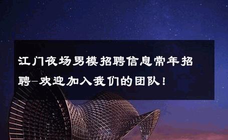 江门夜场男模招聘信息常年招聘-欢迎加入我们的团队！ 