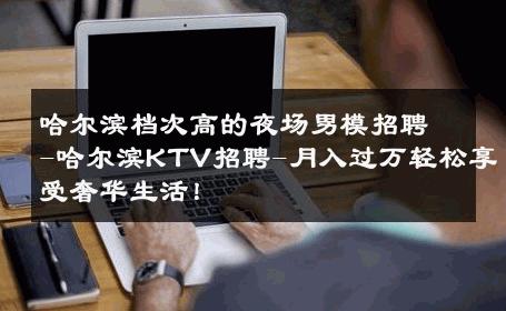哈尔滨档次高的夜场男模招聘-哈尔滨KTV招聘-月入过万轻松享受奢华生活！ 