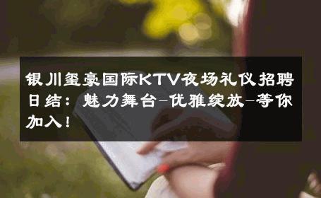 银川玺豪国际KTV夜场礼仪招聘日结：魅力舞台-优雅绽放-等你加入！ 
