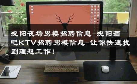 沈阳夜场男模招聘信息-沈阳酒吧KTV招聘男模信息-让你快速找到理想工作！ 
