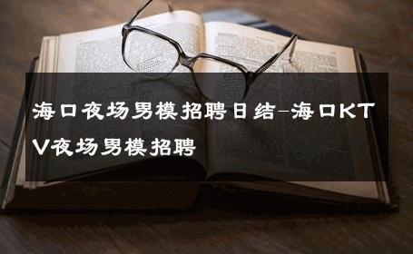 海口夜场男模招聘日结-海口KTV夜场男模招聘 