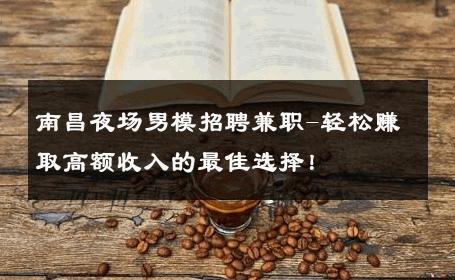 南昌夜场男模招聘兼职-轻松赚取高额收入的最佳选择！ 