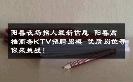 阳春夜场招人最新信息-阳春高档商务KTV招聘男模-优质岗位等你来挑战！ 