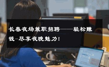 长春夜场兼职招聘——轻松赚钱-尽享夜晚魅力！ 