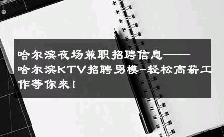 哈尔滨夜场兼职招聘信息——哈尔滨KTV招聘男模-轻松高薪工作等你来！ 