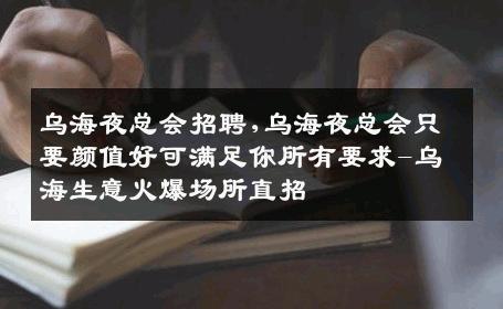 乌海夜总会招聘,乌海夜总会只要颜值好可满足你所有要求-乌海生意火爆场所直招