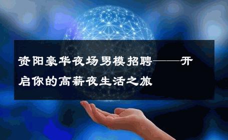 资阳豪华夜场男模招聘——开启你的高薪夜生活之旅 