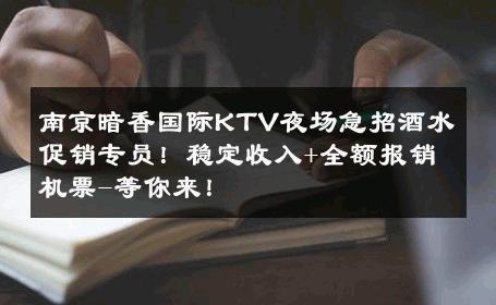 南京暗香国际KTV夜场急招酒水促销专员！稳定收入+全额报销机票-等你来！ 
