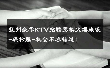 抚州豪华KTV招聘男模火爆来袭-轻松赚-机会不容错过！ 