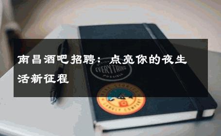 南昌酒吧招聘：点亮你的夜生活新征程 