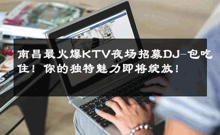 南昌最火爆KTV夜场招募DJ-包吃住！你的独特魅力即将绽放！ 