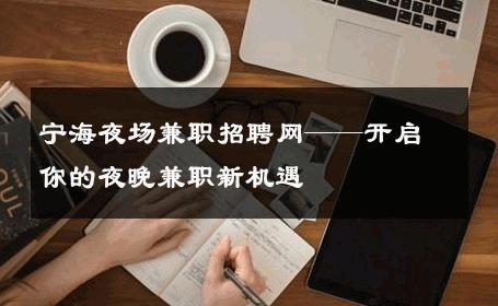 宁海夜场兼职招聘网——开启你的夜晚兼职新机遇 